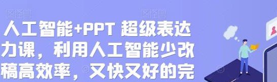 网盘资源收藏(夸克) - 人工智能，PPT 超级表达力课，利用人工智能少改稿高效率，又快又好的完成PPT