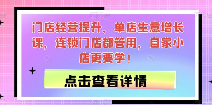 网盘资源收藏(夸克) - 门店经营提升，单店生意增长课，连锁门店都管用，自家小店更要学