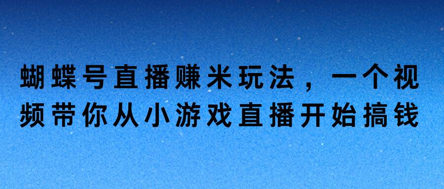 夸克云盘发布频道 - 蝴蝶号直播赚米玩法，一个视频带你从小游戏直播开始搞钱