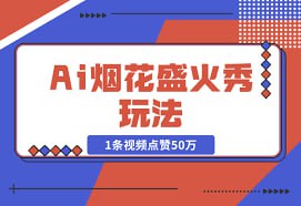 夸克云盘发布频道 - Ai烟花盛火秀玩法，1条视频点赞50万，单日变现1000