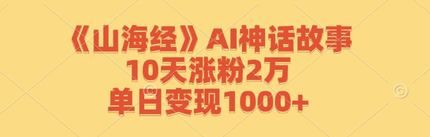 夸克云盘发布频道 - 山海经 AI神话故事，10天涨粉2万，单日变现1000+