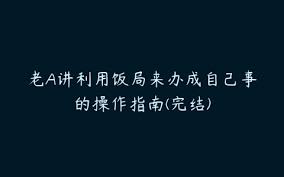 夸克云盘发布频道 - 利用饭局来办成自己事的操作指南